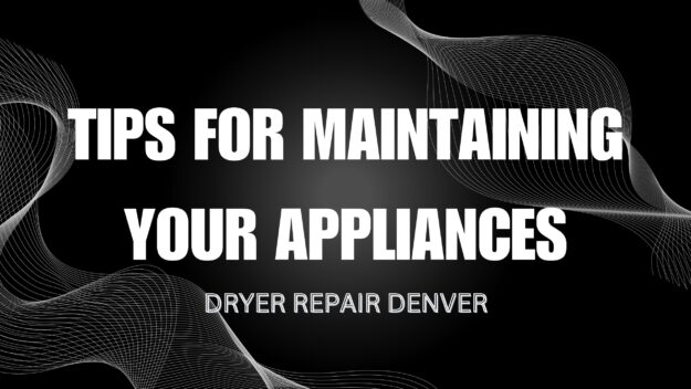 Tips for Maintaining Your Appliances